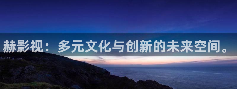 黑狐影院神马影院：赫影视：多元文化与创新的未来空间。